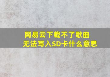 网易云下载不了歌曲 无法写入SD卡什么意思